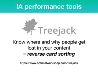 Know where and why people get
lost in your content

= reverse card sorting
https://www.optimalworkshop.com/treejack
IA performance tools
 