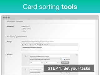 Card sorting tools
STEP 1: Set your tasks
 