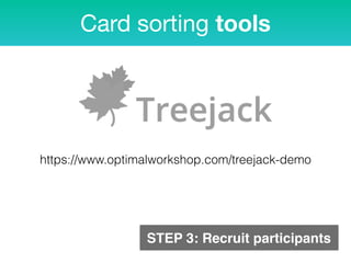 Card sorting tools
https://www.optimalworkshop.com/treejack-demo
STEP 3: Recruit participants
 