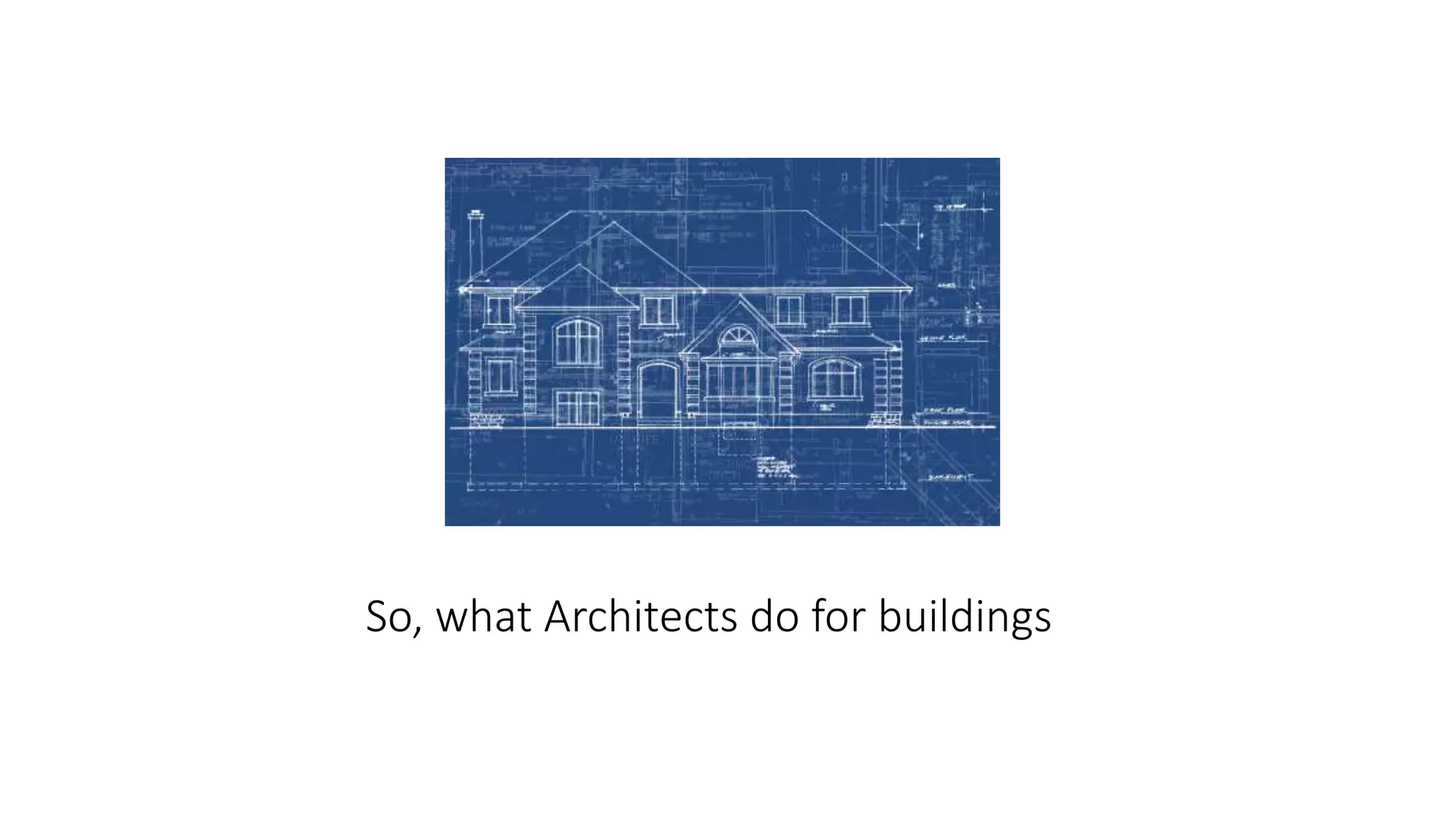 So, what Architects do for buildings
 