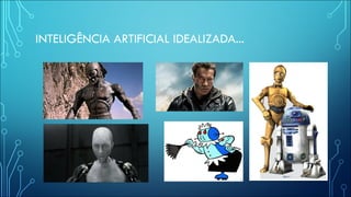 INTELIGÊNCIA ARTIFICIAL IDEALIZADA...
 