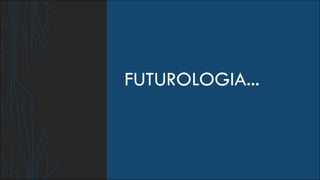 FUTUROLOGIA...
 