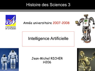 1
Année universitaire 2007-2008
Intelligence Artificielle
Jean-Michel RICHER
H206
Histoire des Sciences 3
 