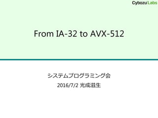 From IA-32 to AVX-512
システムプログラミング会
2016/7/2 光成滋生
 