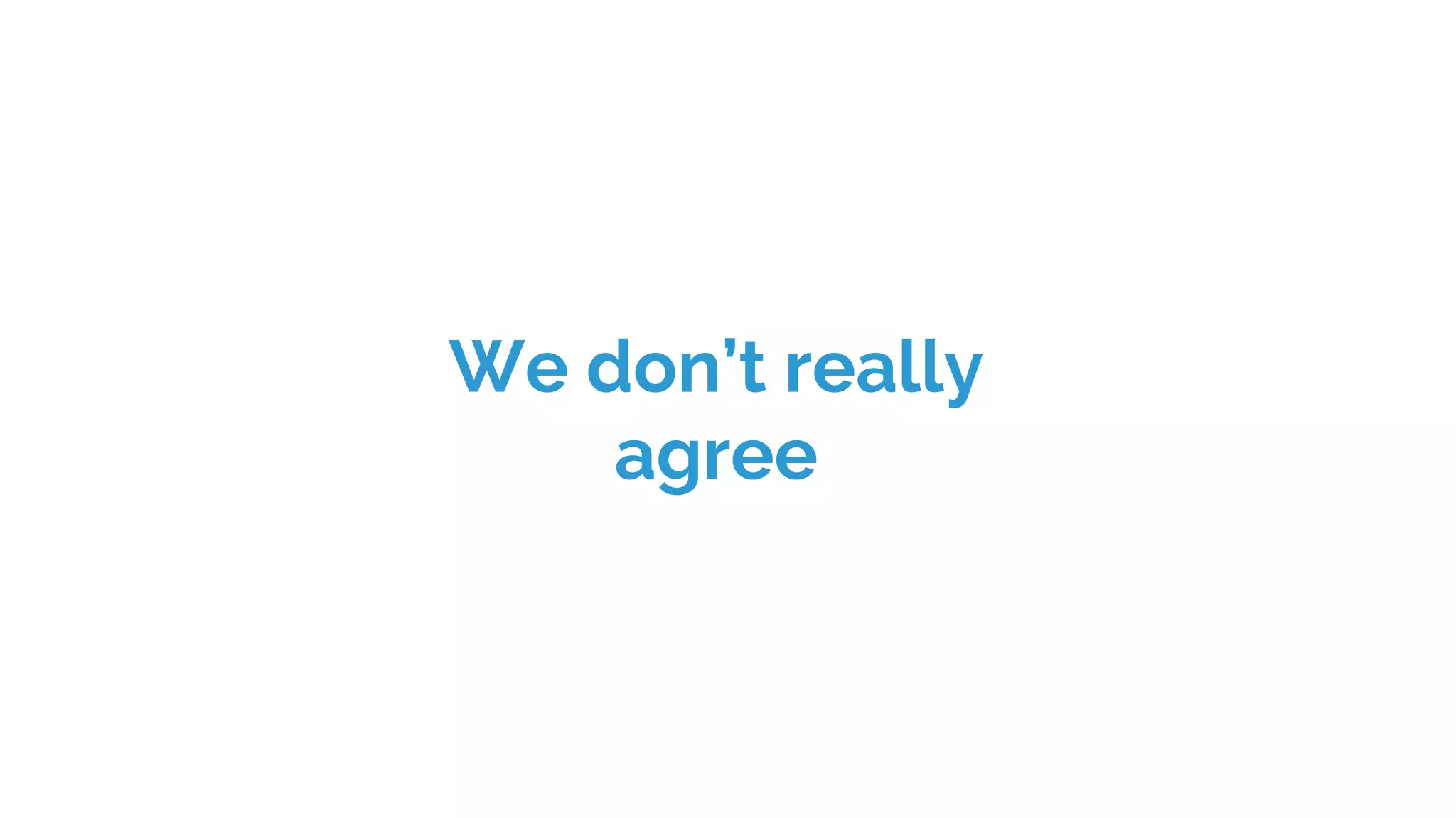 We don’t really
agree
 