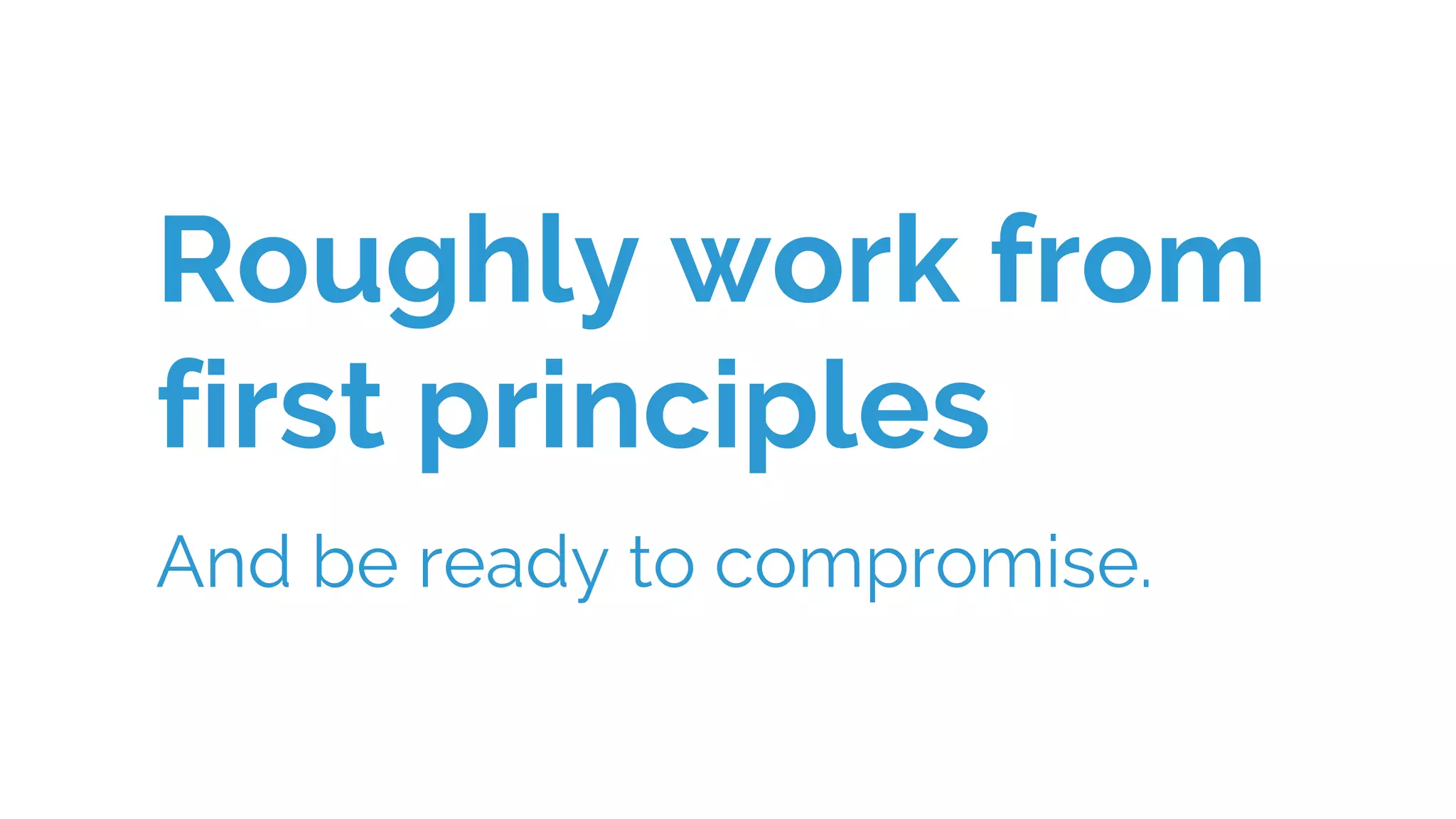 Roughly work from
first principles
And be ready to compromise.
 