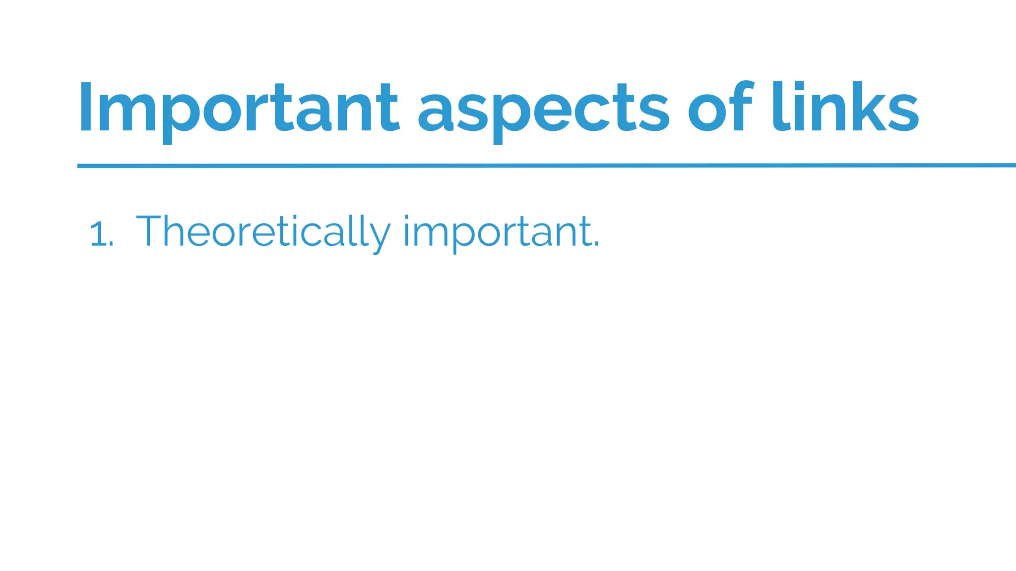1. Theoretically important.
Important aspects of links
 