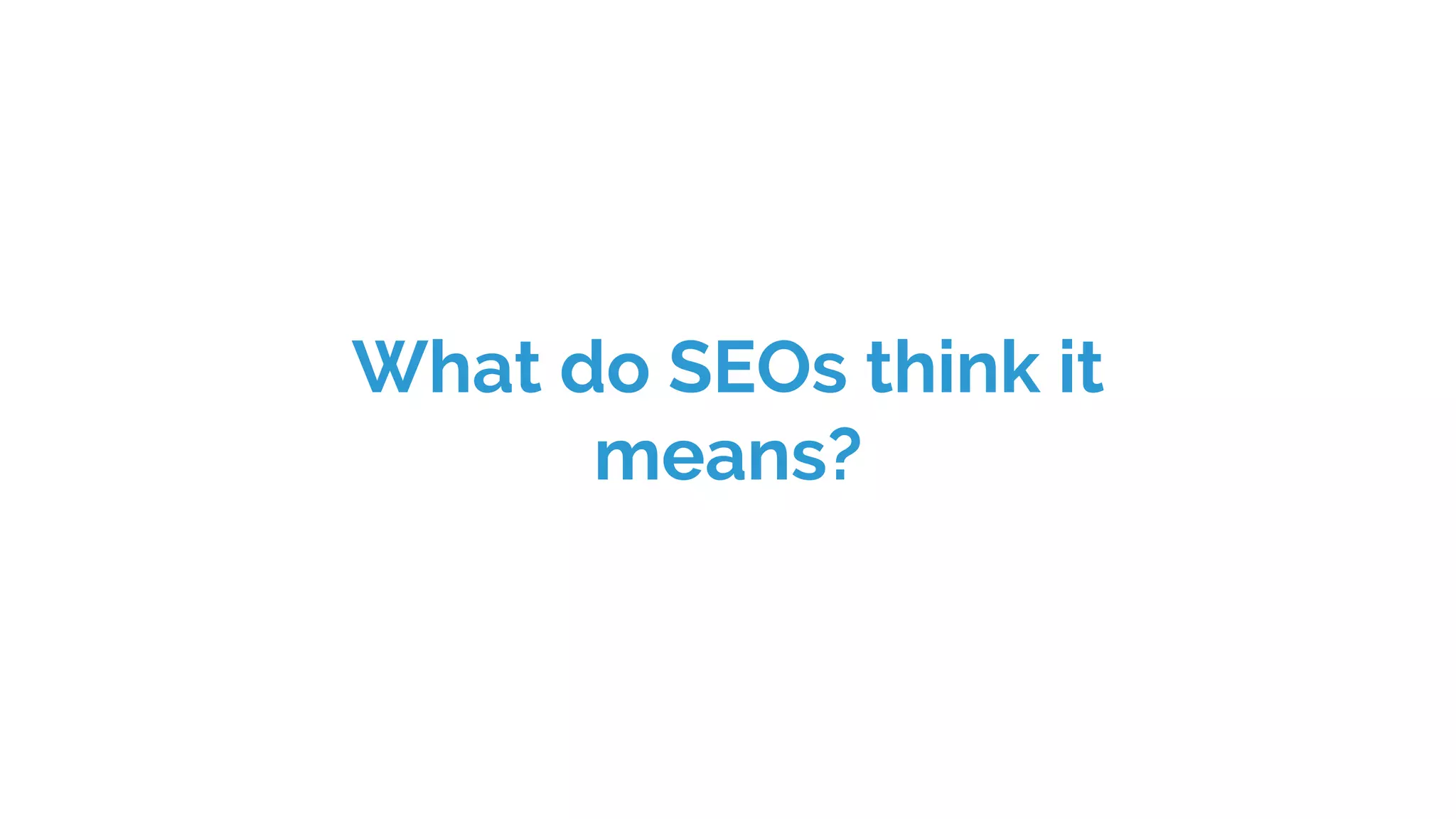 What do SEOs think it
means?
 