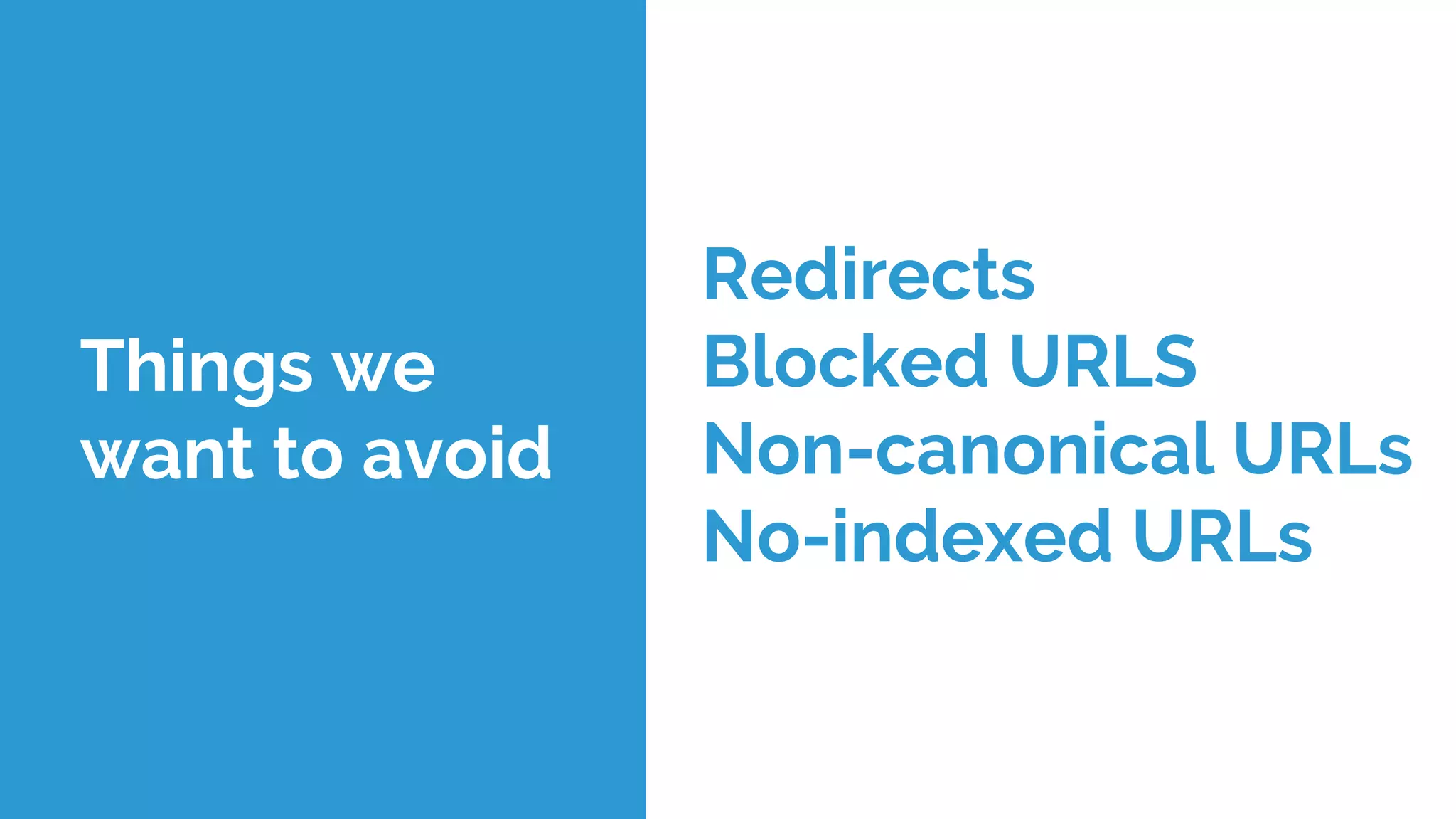 Redirects
Blocked URLS
Non-canonical URLs
No-indexed URLs
Things we
want to avoid
 