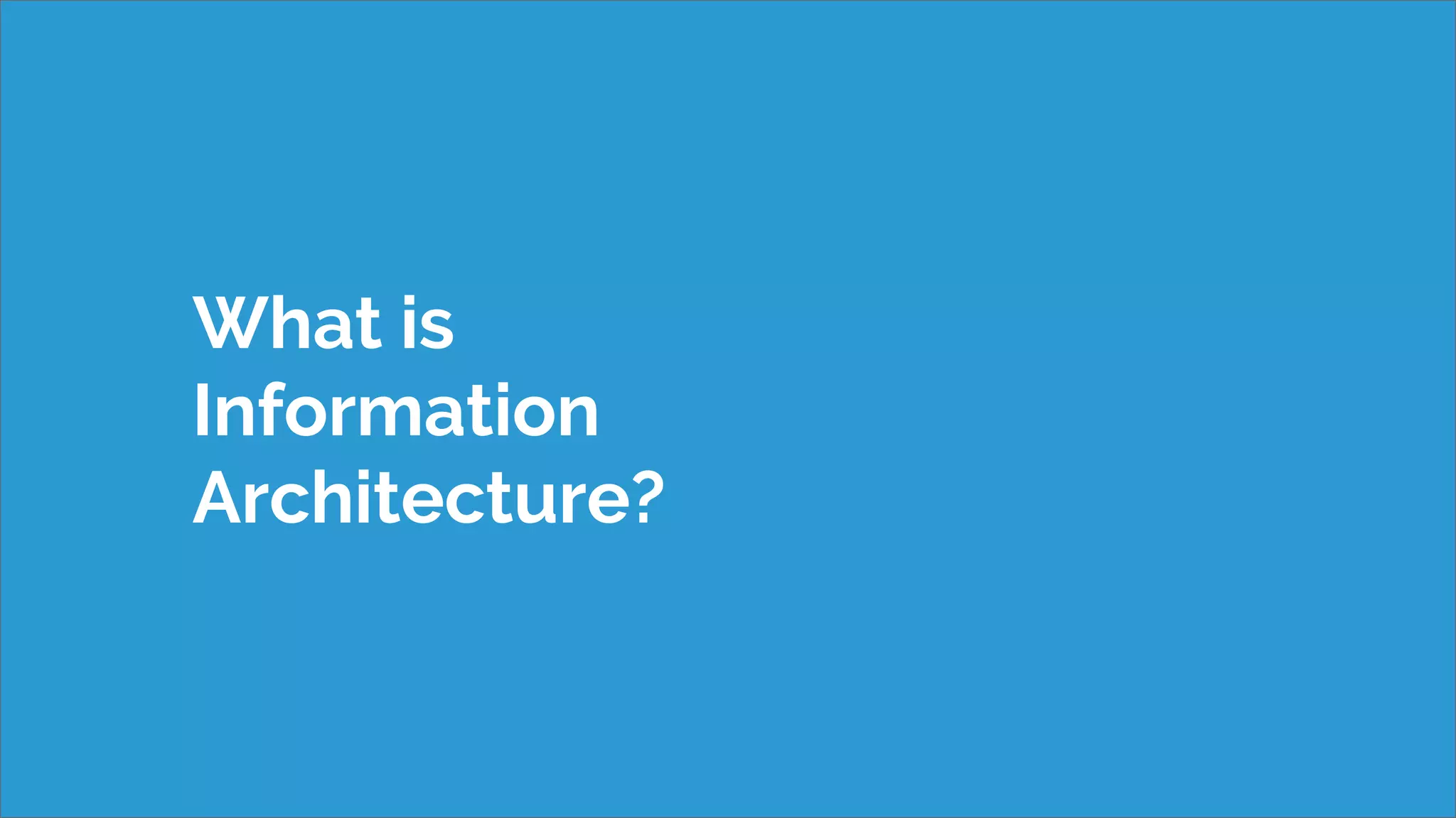 What is
Information
Architecture?
 