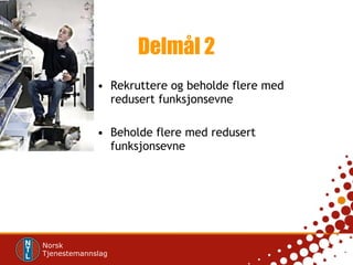 Delmål 2 Rekruttere og beholde flere med redusert funksjonsevne Beholde flere med redusert funksjonsevne 