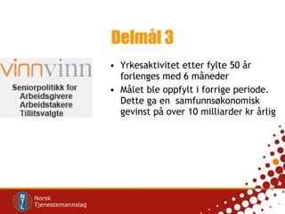 Delmål 3 Yrkesaktivitet etter fylte 50 år forlenges med 6 måneder Målet ble oppfylt i forrige periode. Dette ga en  samfunnsøkonomisk gevinst på over 10 milliarder kr årlig 