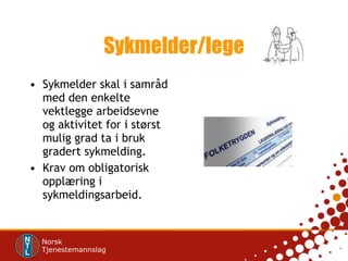 Sykmelder/lege Sykmelder skal i samråd med den enkelte vektlegge arbeidsevne og aktivitet for i størst mulig grad ta i bruk gradert sykmelding. Krav om obligatorisk opplæring i sykmeldingsarbeid.  