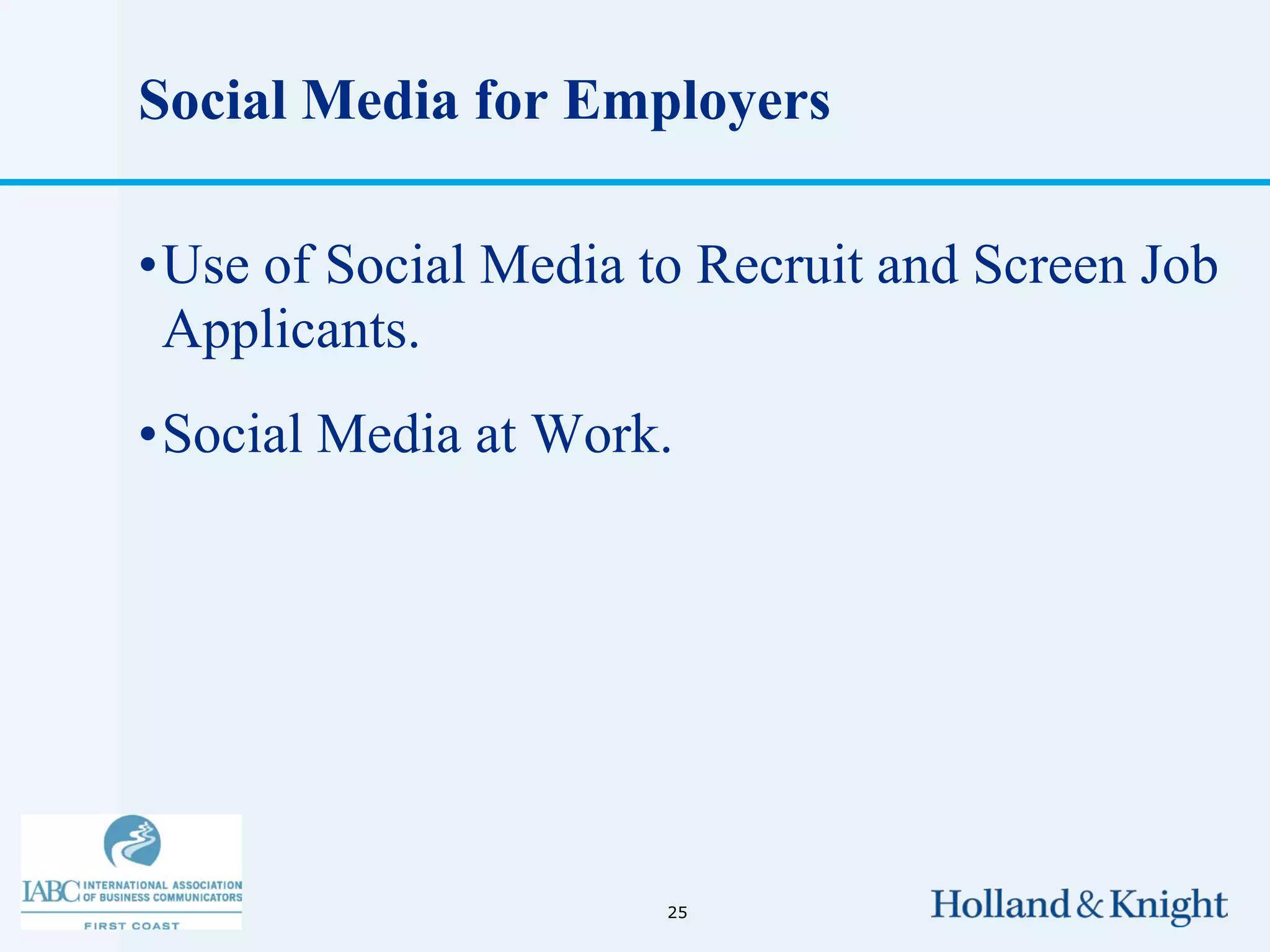 Social Media for Employers

•Use of Social Media to Recruit and Screen Job
 Applicants.
•Social Media at Work.




                      25
 