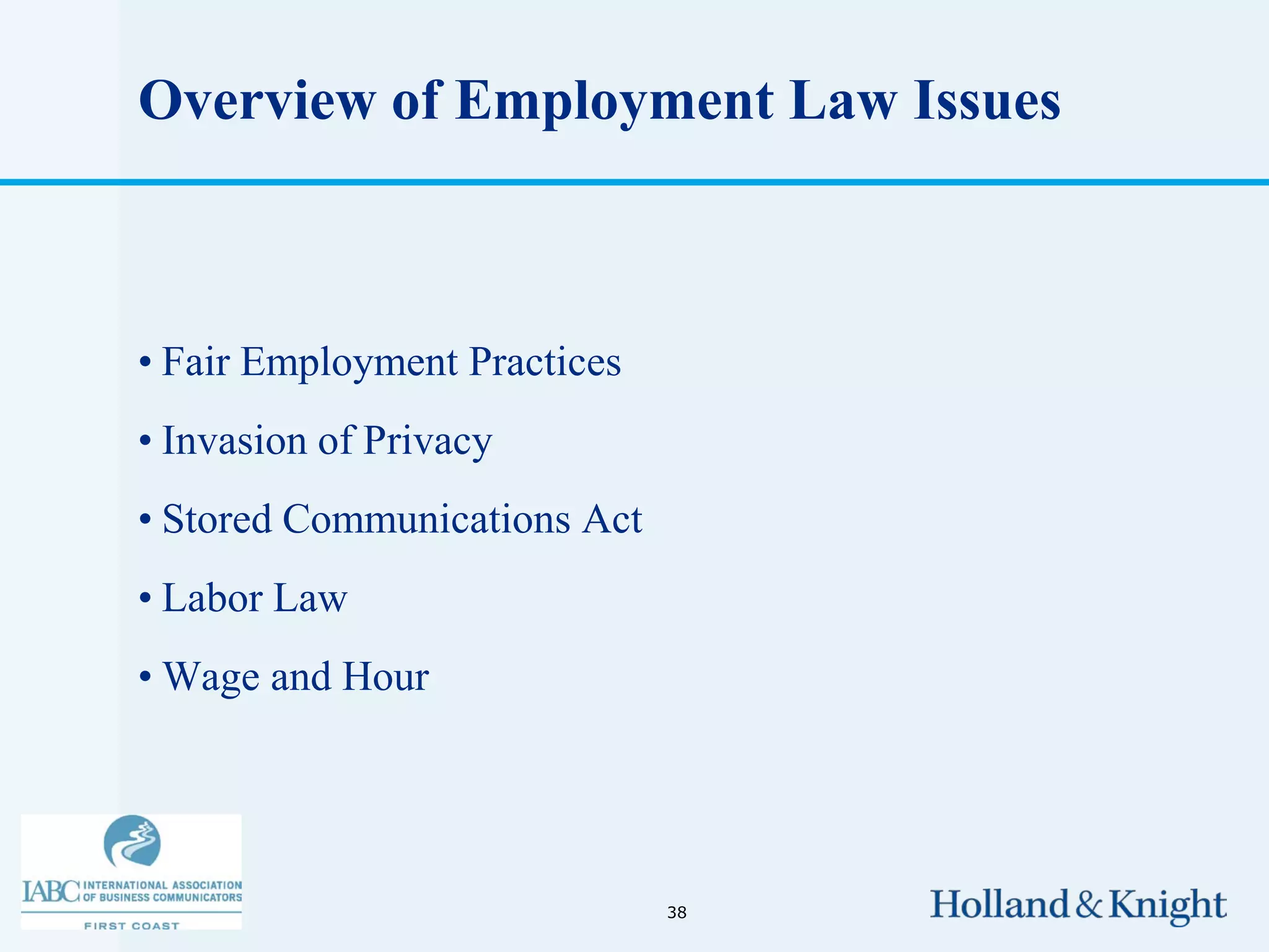Overview of Employment Law Issues



• Fair Employment Practices
• Invasion of Privacy
• Stored Communications Act
• Labor Law
• Wage and Hour




                              38
 