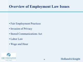 Overview of Employment Law Issues



• Fair Employment Practices
• Invasion of Privacy
• Stored Communications Act
• Labor Law
• Wage and Hour




                              38
 