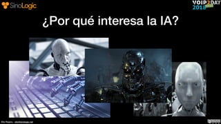 Elio Rojano - elio@sinologic.net
¿Por qué interesa la IA?
 