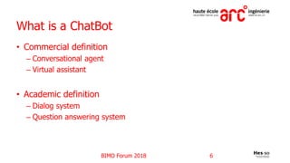 What is a ChatBot
• Commercial definition
– Conversational agent
– Virtual assistant
• Academic definition
– Dialog system...