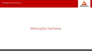 Inteligência Artificial
Prof. Charles Fortes
Motivações Humanas
 