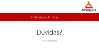 Inteligência Artificial
Prof. Charles Fortes
Dúvidas?
 