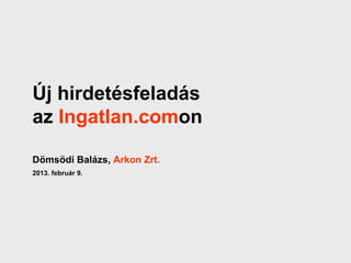 Új hirdetésfeladás
az Ingatlan.comon

Dömsödi Balázs, Arkon Zrt.
2013. február 9.
 