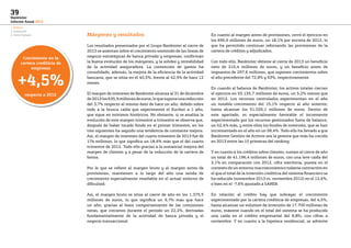 1. Negocio
2. Innovación
3. Factor humano
39
Bankinter
Informe Anual 2013
Márgenes y resultados
Los resultados presentados por el Grupo Bankinter al cierre de
2013 se asientan sobre el crecimiento sostenido de las líneas de
negocio estratégicas de banca privada y empresas, confirman
la buena evolución de los márgenes, y la solidez y rentabilidad
de la actividad aseguradora. La contención de gastos ha
consolidado, además, la mejora de la eficiencia de la actividad
bancaria, que se sitúa en el 40,5%, frente al 42,9% de hace 12
meses.
El margen de intereses de Bankinter alcanza al 31 de diciembre
de2013los635,9millonesdeeuros,loquesuponeunareducción
del 3,7% respecto al mismo dato de hace un año, debido sobre
todo a la brusca caída que experimentó el Euribor a 1 año,
que sigue en mínimos históricos. No obstante, si se analiza la
evolución de este margen trimestre a trimestre se observa que,
después de haber tocado fondo en el primer trimestre, en los
tres siguientes ha seguido una tendencia de constante mejora.
Así, el margen de intereses del cuarto trimestre de 2013 fue de
174 millones, lo que significa un 18,6% más que el del cuarto
trimestre de 2012. Todo ello gracias a la sustancial mejora del
margen de clientes y a pesar de la reducción de la cartera de
bonos.
Por lo que se refiere al margen bruto y al margen antes de
provisiones, mantienen a lo largo del año una senda de
crecimiento especialmente reseñable en el actual entorno de
dificultad.
Así, el margen bruto se sitúa al cierre de año en los 1.375,5
millones de euros, lo que significa un 9,7% más que hace
un año, gracias al buen comportamiento de las comisiones
netas, que crecieron durante el periodo un 22,2%, derivadas
fundamentalmente de la actividad de banca privada y el
negocio transaccional.
En cuanto al margen antes de provisiones, cerró el ejercicio en
los 695,6 millones de euros, un 18,1% por encima de 2012, lo
que ha permitido continuar reforzando las provisiones de la
cartera de créditos y adjudicados.
Con todo ello, Bankinter obtiene al cierre de 2013 un beneficio
neto de 215,4 millones de euros, y un beneficio antes de
impuestos de 297,6 millones, que suponen crecimientos sobre
el año precedente del 72,8% y 93%, respectivamente.
En cuando al balance de Bankinter, los activos totales cierran
el ejercicio en 55.135,7 millones de euros, un 5,2% menos que
en 2012. Los recursos controlados experimentan en el año
un notable crecimiento del 15,1% respecto al año anterior,
hasta alcanzar los 51.026,1 millones de euros. Dentro de
este apartado, es especialmente favorable el incremento
experimentado por los recursos gestionados fuera de balance,
un 52,4% más, y entre ellos los fondos de inversión, que se han
incrementado en el año en un 58,4%. Todo ello ha llevado a que
Bankinter Gestión de Activos sea la gestora que más ha crecido
en 2013 entre las 10 primeras del ranking.
Y en cuanto a los créditos sobre clientes, suman al cierre de año
un total de 41.196,4 millones de euros, con una leve caída del
2,1% en comparación con 2012, cifra meritoria, puesta en el
contexto de un entorno macroeconómico todavía contractivo en
el que el total de la inversión crediticia del sistema financiero se
ha reducido (noviembre 2013 vs. noviembre 2012) en el 12,6%,
o bien en el -7,6% ajustado a SAREB.
En relación al crédito hay que subrayar el crecimiento
experimentado por la cartera crediticia de empresas, del 4,5%,
hasta alcanzar un volumen de inversión de 17.700 millones de
euros, máxime cuando en el total del sistema se ha producido
una caída en el crédito empresarial del 8,8%, con cifras a
noviembre. Y en cuanto a la hipoteca residencial, se advierte
Crecimiento en la
cartera crediticia de
empresas
respecto a 2012
+4,5%
 