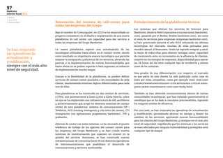 1. Negocio
2. Innovación
3. Factor humano
97
Bankinter
Informe Anual 2013
Renovación del sistema de call-center para
todas las empresas del Grupo
Bajo el nombre de ‘Comunycate’, en 2013 se ha desarrollado un
proyecto consistente en el diseño e implantación de una nueva
plataforma de call center con capacidad para dar servicio a
todas las empresas del Grupo Bankinter.
La nueva plataforma supone una actualización de las
tecnologías utilizadas hasta ahora en el contact center, dando
como resultado un importante avance tecnológico que permite
mejorar la integración y eficiencia de los servicios, abriendo las
puertas a la implementación de nuevas funcionalidades que
hasta ahora no se podían soportar o bien suponían un esfuerzo
de implementación mucho mayor.
Gracias a la flexibilidad de la plataforma, se pueden definir
servicios de contact center ajustados a las necesidades de cada
cliente, manteniendo entornos lógicos diferenciados para cada
uno de ellos.
Esta plataforma se ha construido en dos centros de servicios,
o CPDs, uno perteneciente a Gneis y otro a Línea Directa, sobre
los que se ha implantado una infraestructura de red, servidores
y almacenamiento que acoge los distintos sistemas de contact
center de esta plataforma: sistema de comunicaciones SIP /
Telefonía, ACD (routing inteligente y cola única de tareas), CTI
(integración con aplicaciones propietarios bankinter), IVR y
grabación.
Además de contar con estos sistemas, se ha renovado el puesto
telefónico de trabajo de los agentes del contact center para
las empresas del Grupo Bankinter y se han creado nuevos
sistemas de monitorización que suponen un avance en la
gestión del servicio. Asimismo, se han construido nuevas
infraestructuras de comunicaciones IP con distintos operadores
de telecomunicaciones que posibilitan el desarrollo de
comunicaciones y servicios multimedia.
Fortalecimiento de la plataforma técnica
Los sistemas que ofrecen los servicios de Internet para
Bankinter, desde la Web Corporativa o transaccional (bankinter.
com), pasando por el Broker (broker.bankinter.com), así como
el resto de servicios para empresas (empresas.bankinter.com),
se han potenciado durante el año 2013 utilizando las últimas
tecnologías del mercado, muchas de ellas pensadas para
mundos ajenos al financiero. Gneis ha logrado integrar y sacar
lo mejor de todas ellas para obtener ventajas como: capacidad
de crecimiento ante un incremento en la afluencia de clientes,
mejoras en los tiempos de respuesta, disponibilidad para operar
las 24 horas del día ante cualquier tipo de incidencia y menos
coste de los sistemas.
Una prueba de esa diferenciación con respecto al mercado
es que parte de este diseño ha sido publicado como caso de
éxito por otras compañías, como por ejemplo Intel: intel.com/
content/www/us/en/mission-critical/mission-critical-xeon-
gneis-tackes-maintenance-costs-case-study.html.
También se han obtenido reconocimientos dentro de ciertas
comunidades tecnológicas, que han valorado positivamente el
reenfoque que se ha dado a conceptos preconcebidos, logrando
los mayores niveles de eficiencia.
Por otro lado, se han mejorado las operativas de actualización
y modificación, permitiendo ahorrar en tiempo y dinero los
cambios de los servicios, aportando nuevas funcionalidades
para los clientes del Grupo Bankinter, y siempre con el más alto
nivel de seguridad: impidiendo que los sistemas o los servicios
se vean afectados por ninguna vulnerabilidad y protegidos ante
cualquier tipo de ataque.
Se han mejorado
las operativas de
actualización y
modificación,
siempre con el más alto
nivel de seguridad.
 