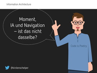 Information Architecture
@kirstenschelper
Moment,  
IA und Navigation
–ist das nicht
dasselbe?
Code is Poetry
 