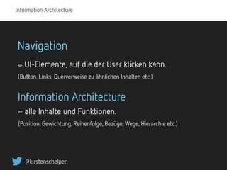 Information Architecture
@kirstenschelper
= UI-Elemente, auf die der User klicken kann.
(Button, Links, Querverweise zu äh...