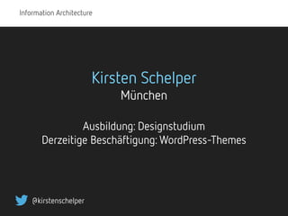 Information Architecture
@kirstenschelper
Kirsten Schelper
München
Ausbildung: Designstudium
Derzeitige Beschäftigung: Wor...