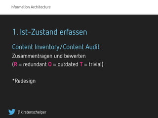Information Architecture
@kirstenschelper
1. Ist-Zustand erfassen
Content Inventory/Content Audit 
Zusammentragen und bewe...