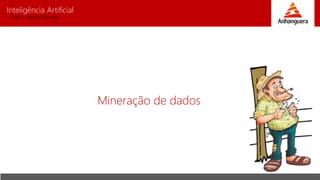 Inteligência Artificial
Prof. Charles Fortes
Mineração de dados
 