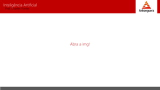 Inteligência Artificial
Prof. Charles Fortes
Abra a img!
 