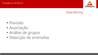 Inteligência Artificial
Prof. Charles Fortes
• Previsão
• Associação
• Análise de grupos
• Detecção de anomalias
Data Mining
 