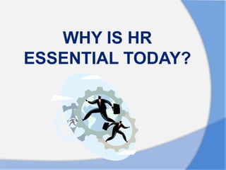WHY IS HR
ESSENTIAL TODAY?
 