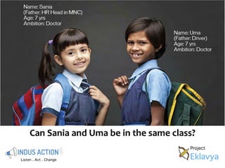 Can 
Sania 
and 
Uma 
be 
in 
the 
same 
class? 
Listen . Act . Change 
Project 
Eklavya 
 