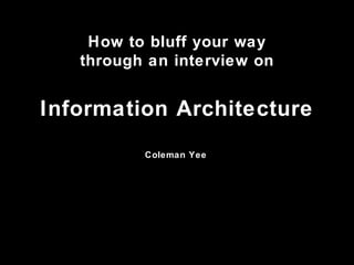 Information Architecture How to bluff your way through an interview on Coleman Yee 