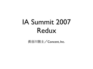IA Summit 2007
     Redux
       Concent, Inc.