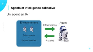 TECHNIQUES
Agents et intelligence collective
12
17
Un agent en IA :
AgentEnvironnement
Informations
Actions
Autres agents
+
Facteur externes
 