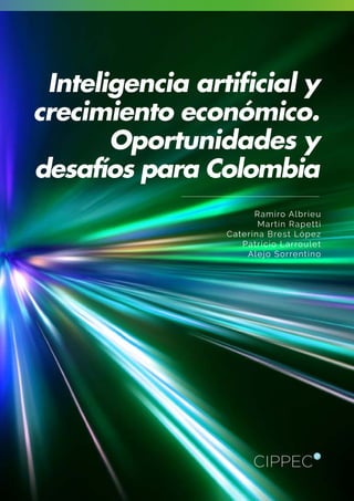 Inteligencia artificial y
crecimiento económico.
Oportunidades y
desafíos para Colombia
Ramiro Albrieu
Martín Rapetti
Caterina Brest López
Patricio Larroulet
Alejo Sorrentino
 