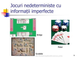 8
Jocuri nedeterministe cu
informații imperfecte
Bridge
Scrabble
Poker
Florin Leon, Inteligenta artificiala, http://florinleon.byethost24.com/curs_ia.htm
 