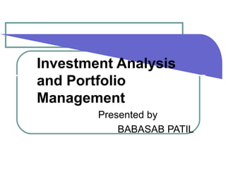 Investment Analysis and Portfolio Management Presented by  BABASAB PATIL  