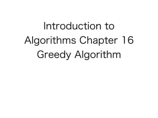 Introduction to
Algorithms Chapter 16?
Greedy Algorithm
 