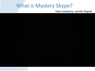 What is Mystery Skype?
Video Created by: Jennifer Regruth
 