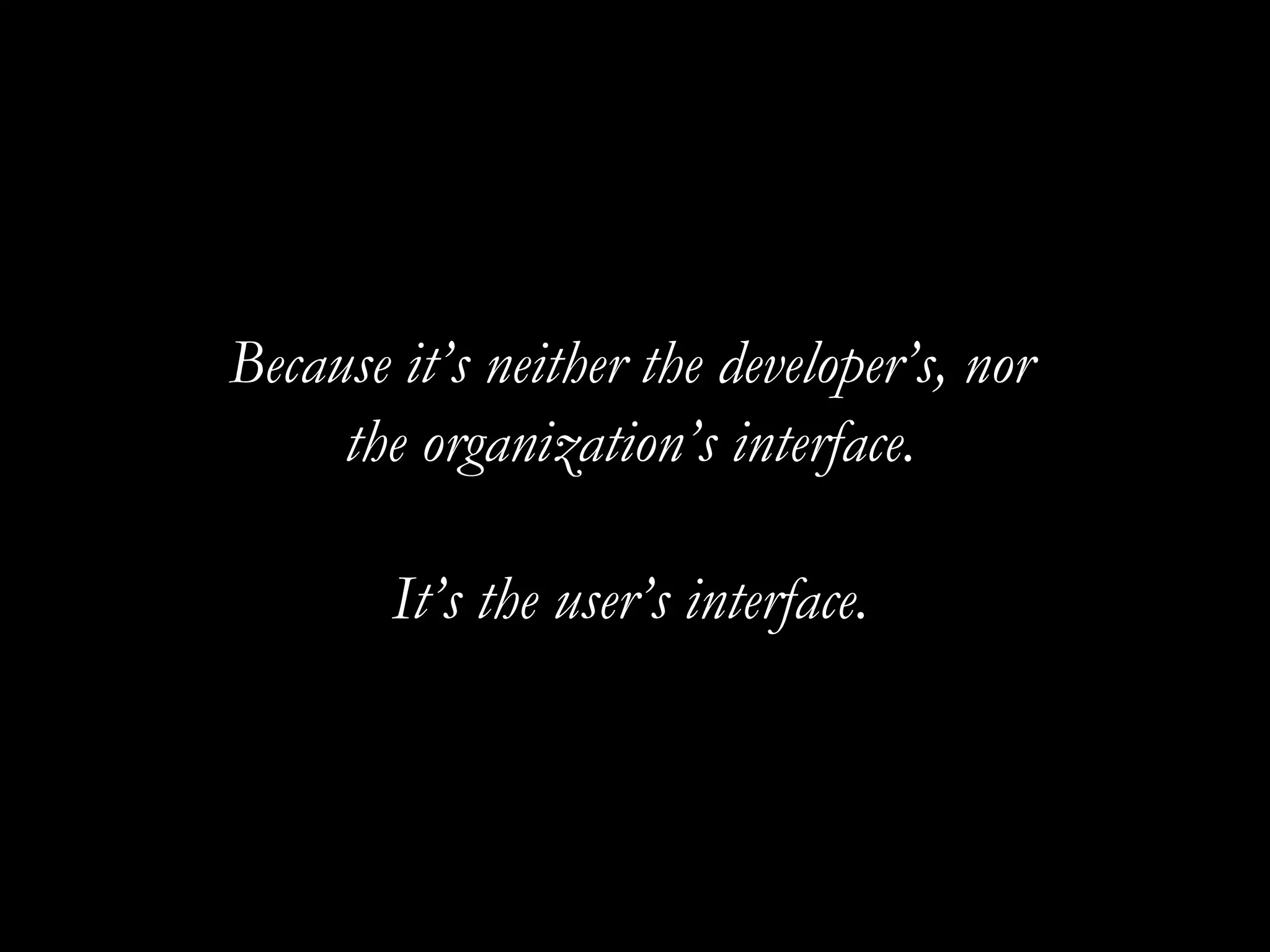 Because it’s neither the developer’s, nor the organization’s interface. It’s the user’s interface. 