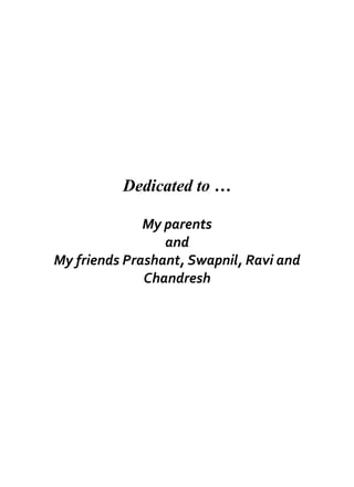 Dedicated to …
My parents
and
My friends Prashant, Swapnil, Ravi and
Chandresh
 