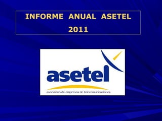INFORME ANUAL ASETEL
        2011
 
