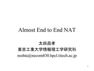 Almost End to End NAT

          太田昌孝
東京工業大学情報理工学研究科
mohta@necom830.hpcl.titech.ac.jp

                                   1
 