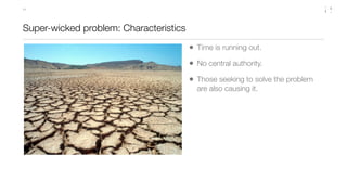 11




Super-wicked problem: Characteristics
                                        • Time is running out.
              ...
