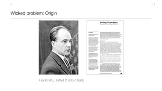 12




Wicked problem: Origin




             Horst W.J. Rittel (1930-1990)
 